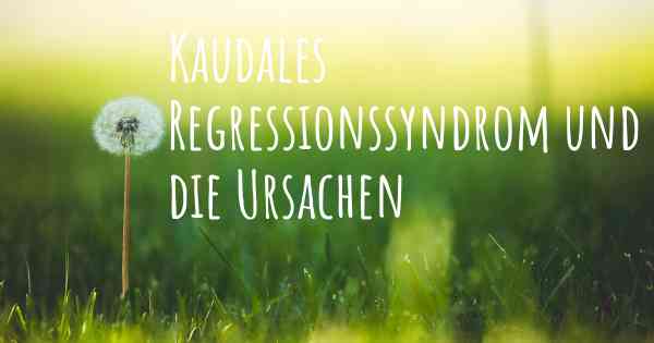 Kaudales Regressionssyndrom und die Ursachen