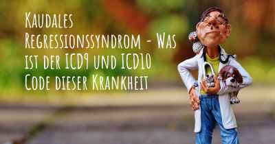 Kaudales Regressionssyndrom - Was ist der ICD9 und ICD10 Code dieser Krankheit