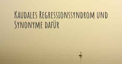 Kaudales Regressionssyndrom und Synonyme dafür