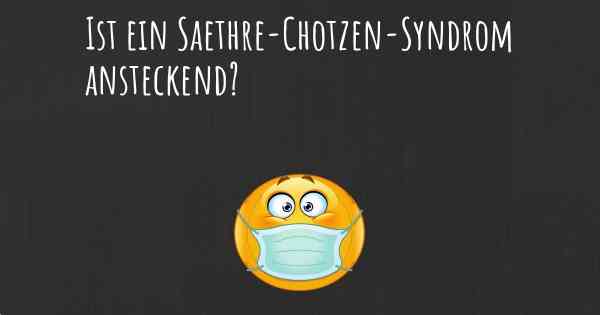 Ist ein Saethre-Chotzen-Syndrom ansteckend?
