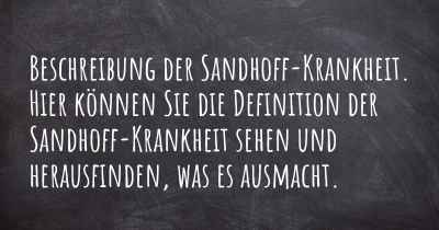 Beschreibung der Sandhoff-Krankheit. Hier können Sie die Definition der Sandhoff-Krankheit sehen und herausfinden, was es ausmacht.