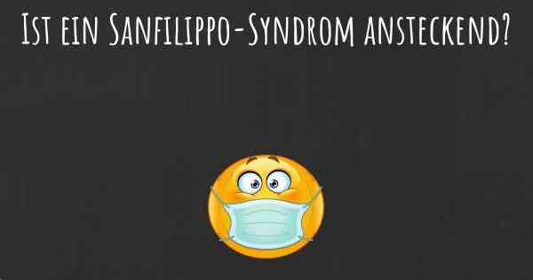 Ist ein Sanfilippo-Syndrom ansteckend?