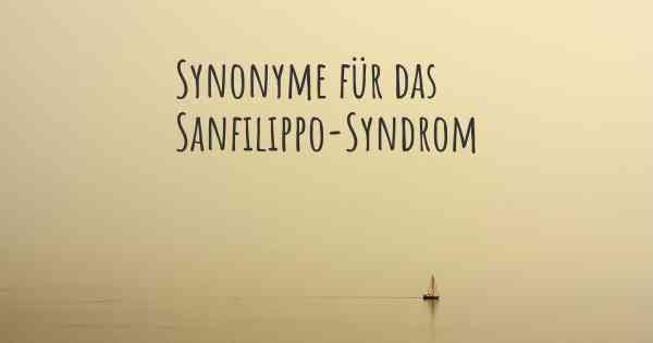 Synonyme für das Sanfilippo-Syndrom