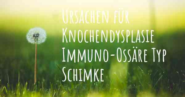 Ursachen für Knochendysplasie Immuno-Ossäre Typ Schimke