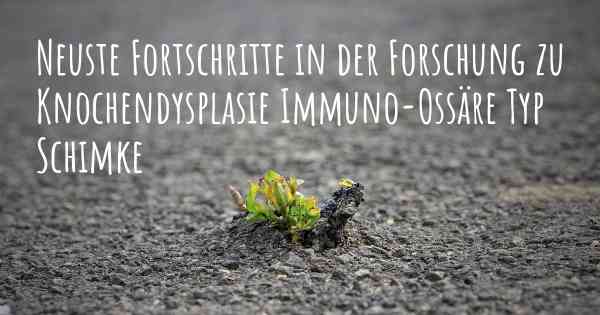 Neuste Fortschritte in der Forschung zu Knochendysplasie Immuno-Ossäre Typ Schimke