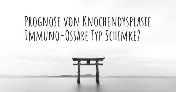 Prognose von Knochendysplasie Immuno-Ossäre Typ Schimke?