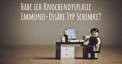 Habe ich Knochendysplasie Immuno-Ossäre Typ Schimke?