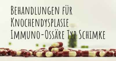 Behandlungen für Knochendysplasie Immuno-Ossäre Typ Schimke