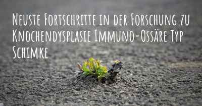 Neuste Fortschritte in der Forschung zu Knochendysplasie Immuno-Ossäre Typ Schimke