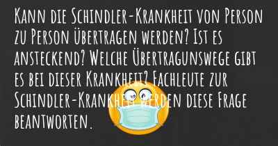 Kann die Schindler-Krankheit von Person zu Person übertragen werden? Ist es ansteckend? Welche Übertragunswege gibt es bei dieser Krankheit? Fachleute zur Schindler-Krankheit werden diese Frage beantworten.