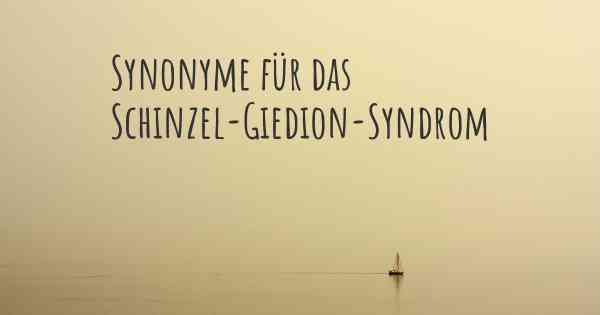 Synonyme für das Schinzel-Giedion-Syndrom