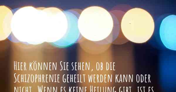 Hier können Sie sehen, ob die Schizophrenie geheilt werden kann oder nicht. Wenn es keine Heilung gibt, ist es chronisch? Wird bald eine Heilung entdeckt werden?