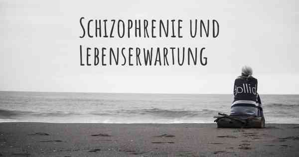 Schizophrenie und Lebenserwartung