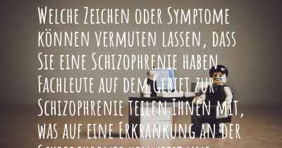 Welche Zeichen oder Symptome können vermuten lassen, dass Sie eine Schizophrenie haben. Fachleute auf dem Gebiet zur Schizophrenie teilen Ihnen mit, was auf eine Erkrankung an der Schizophrenie hinweist und welche Ärzte aufgesucht werden müssen.