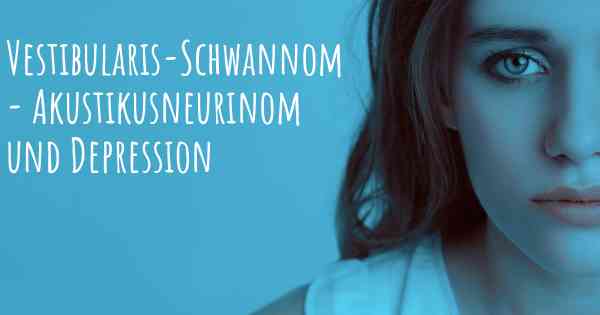 Vestibularis-Schwannom - Akustikusneurinom und Depression