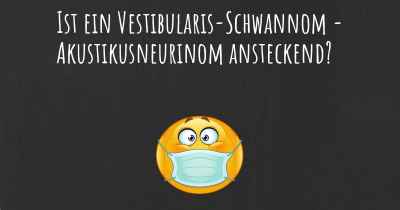 Ist ein Vestibularis-Schwannom - Akustikusneurinom ansteckend?