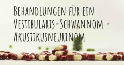 Behandlungen für ein Vestibularis-Schwannom - Akustikusneurinom