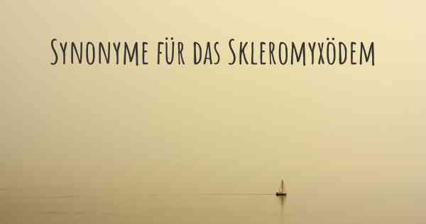 Synonyme für das Skleromyxödem