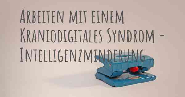 Arbeiten mit einem Kraniodigitales Syndrom - Intelligenzminderung