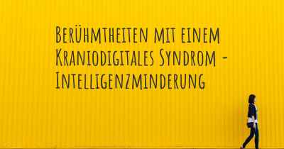 Berühmtheiten mit einem Kraniodigitales Syndrom - Intelligenzminderung