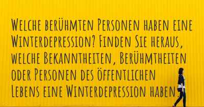 Welche berühmten Personen haben eine Winterdepression? Finden Sie heraus, welche Bekanntheiten, Berühmtheiten oder Personen des öffentlichen Lebens eine Winterdepression haben.