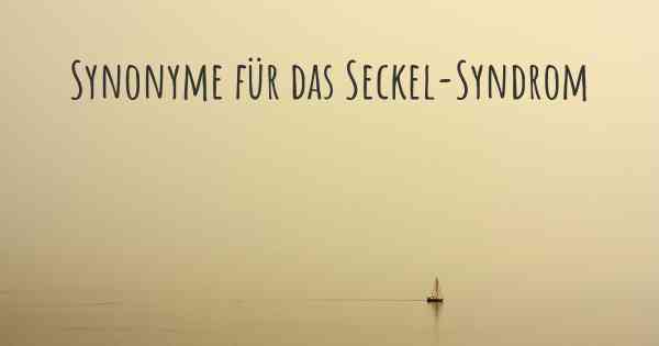 Synonyme für das Seckel-Syndrom