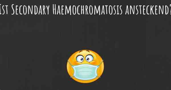 Ist Secondary Haemochromatosis ansteckend?