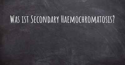 Was ist Secondary Haemochromatosis?