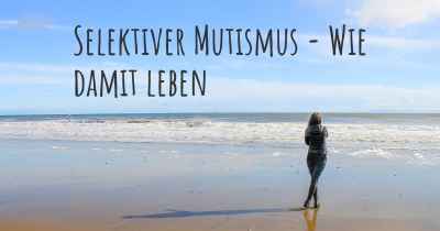 Selektiver Mutismus - Wie damit leben