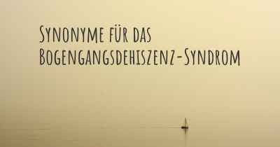 Synonyme für das Bogengangsdehiszenz-Syndrom