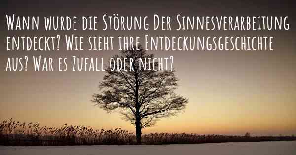 Wann wurde die Störung Der Sinnesverarbeitung entdeckt? Wie sieht ihre Entdeckungsgeschichte aus? War es Zufall oder nicht?