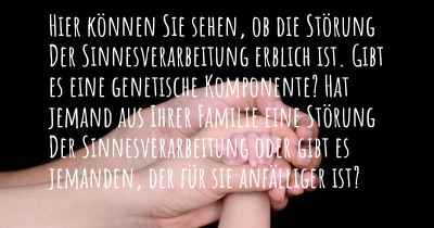 Hier können Sie sehen, ob die Störung Der Sinnesverarbeitung erblich ist. Gibt es eine genetische Komponente? Hat jemand aus Ihrer Familie eine Störung Der Sinnesverarbeitung oder gibt es jemanden, der für sie anfälliger ist?