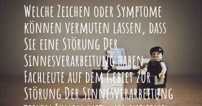 Welche Zeichen oder Symptome können vermuten lassen, dass Sie eine Störung Der Sinnesverarbeitung haben. Fachleute auf dem Gebiet zur Störung Der Sinnesverarbeitung teilen Ihnen mit, was auf eine Erkrankung an der Störung Der Sinnesverarbeitung hinweist und welche Ärzte aufgesucht werden müssen.