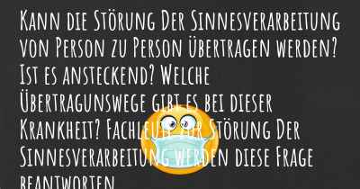 Kann die Störung Der Sinnesverarbeitung von Person zu Person übertragen werden? Ist es ansteckend? Welche Übertragunswege gibt es bei dieser Krankheit? Fachleute zur Störung Der Sinnesverarbeitung werden diese Frage beantworten.