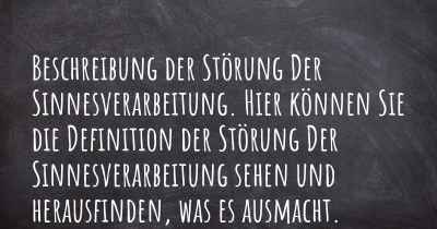 Beschreibung der Störung Der Sinnesverarbeitung. Hier können Sie die Definition der Störung Der Sinnesverarbeitung sehen und herausfinden, was es ausmacht.