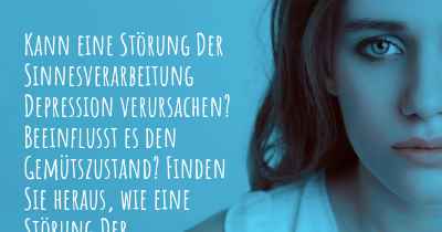 Kann eine Störung Der Sinnesverarbeitung Depression verursachen? Beeinflusst es den Gemütszustand? Finden Sie heraus, wie eine Störung Der Sinnesverarbeitung Ihre Stimmung beeinflussen kann.