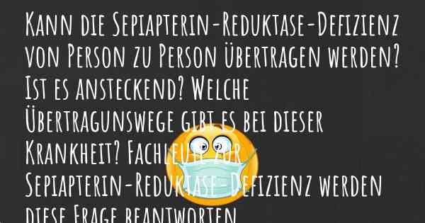 Kann die Sepiapterin-Reduktase-Defizienz von Person zu Person übertragen werden? Ist es ansteckend? Welche Übertragunswege gibt es bei dieser Krankheit? Fachleute zur Sepiapterin-Reduktase-Defizienz werden diese Frage beantworten.