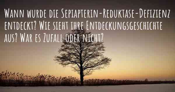 Wann wurde die Sepiapterin-Reduktase-Defizienz entdeckt? Wie sieht ihre Entdeckungsgeschichte aus? War es Zufall oder nicht?