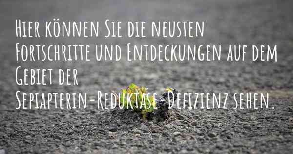 Hier können Sie die neusten Fortschritte und Entdeckungen auf dem Gebiet der Sepiapterin-Reduktase-Defizienz sehen.