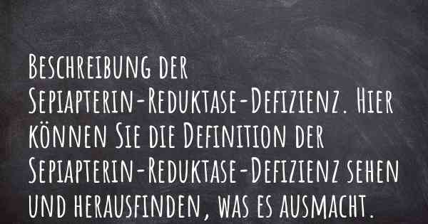 Beschreibung der Sepiapterin-Reduktase-Defizienz. Hier können Sie die Definition der Sepiapterin-Reduktase-Defizienz sehen und herausfinden, was es ausmacht.