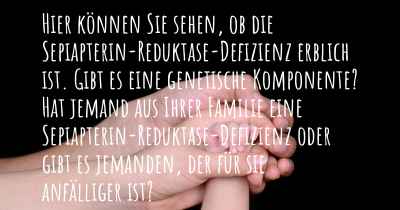 Hier können Sie sehen, ob die Sepiapterin-Reduktase-Defizienz erblich ist. Gibt es eine genetische Komponente? Hat jemand aus Ihrer Familie eine Sepiapterin-Reduktase-Defizienz oder gibt es jemanden, der für sie anfälliger ist?