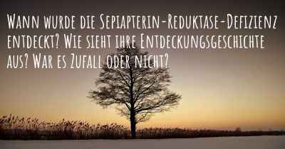 Wann wurde die Sepiapterin-Reduktase-Defizienz entdeckt? Wie sieht ihre Entdeckungsgeschichte aus? War es Zufall oder nicht?