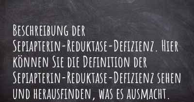 Beschreibung der Sepiapterin-Reduktase-Defizienz. Hier können Sie die Definition der Sepiapterin-Reduktase-Defizienz sehen und herausfinden, was es ausmacht.