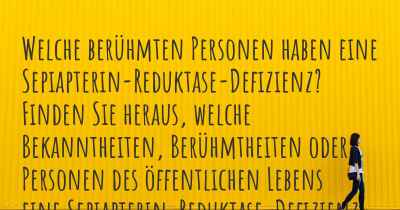 Welche berühmten Personen haben eine Sepiapterin-Reduktase-Defizienz? Finden Sie heraus, welche Bekanntheiten, Berühmtheiten oder Personen des öffentlichen Lebens eine Sepiapterin-Reduktase-Defizienz haben.