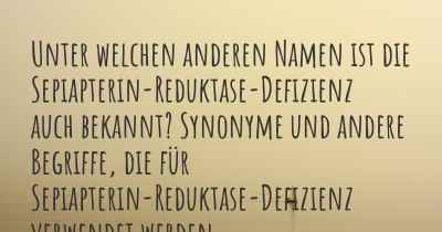 Unter welchen anderen Namen ist die Sepiapterin-Reduktase-Defizienz auch bekannt? Synonyme und andere Begriffe, die für Sepiapterin-Reduktase-Defizienz verwendet werden.