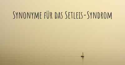 Synonyme für das Setleis-Syndrom