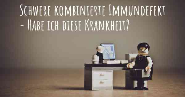 Schwere kombinierte Immundefekt - Habe ich diese Krankheit?