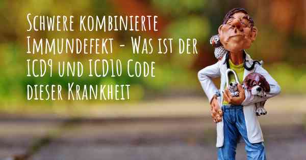 Schwere kombinierte Immundefekt - Was ist der ICD9 und ICD10 Code dieser Krankheit