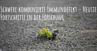 Schwere kombinierte Immundefekt - Neuste Fortschritte in der Forschung