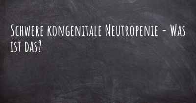 Schwere kongenitale Neutropenie - Was ist das?